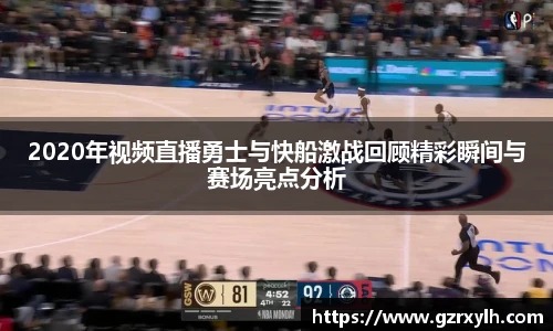 2020年视频直播勇士与快船激战回顾精彩瞬间与赛场亮点分析
